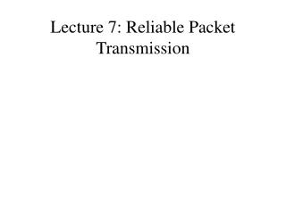 Lecture 7: Reliable Packet Transmission