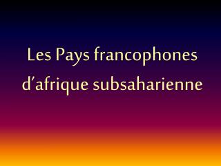 Les Pays francophones d’afrique subsaharienne