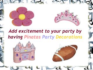 Add excitement to your party by having Pinatas Decorations