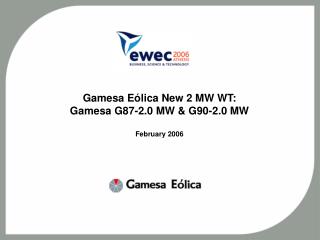 Gamesa Eólica New 2 MW WT: Gamesa G87-2.0 MW &amp; G90-2.0 MW February 2006