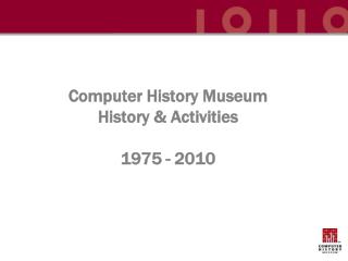 Computer History Museum History & Activities 1975 - 2010