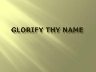 GLORIFY THY NAME