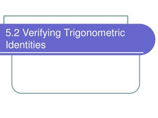 5.2 Verifying Trigonometric Identities