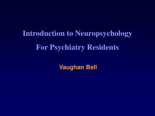 Introduction to Neuropsychology For Psychiatry Residents