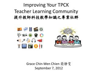 Improving Your TPCK Teacher Learning Community 提升教師科技教學知識之專業社群