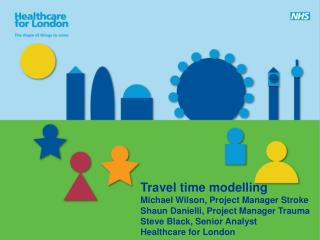 Travel time modelling Michael Wilson, Project Manager Stroke