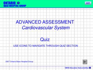 ADVANCED ASSESSMENT Cardiovascular System Quiz USE ICONS TO NAVIGATE THROUGH QUIZ SECTION