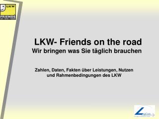 LKW- Friends on the road Wir bringen was Sie täglich brauchen