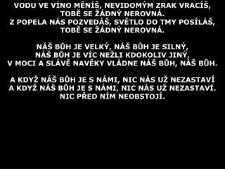 VODU VE VÍNO MĚNÍŠ, NEVIDOMÝM ZRAK VRACÍŠ, TOBĚ SE ŽÁDNÝ NEROVNÁ.