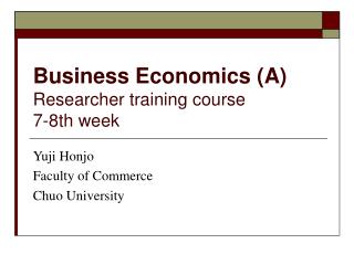 Business Economics (A) Researcher training course 7-8th week