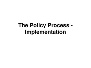 The Policy Process - Implementation