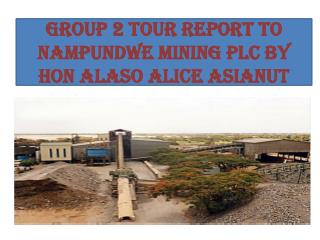 GROUP 2 TOUR REPORT TO NAMPUNDWE MINING PLC BY HON ALASO ALICE ASIANUT