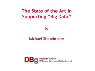 The State of the Art in Supporting “Big Data” by Michael Stonebraker