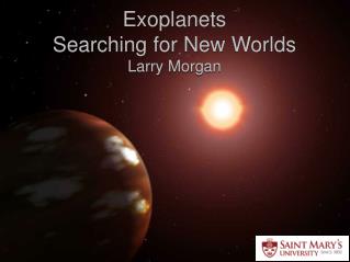 Exoplanets Searching for New Worlds Larry Morgan