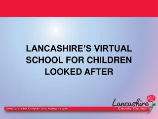 LANCASHIRE’S VIRTUAL SCHOOL FOR CHILDREN LOOKED AFTER