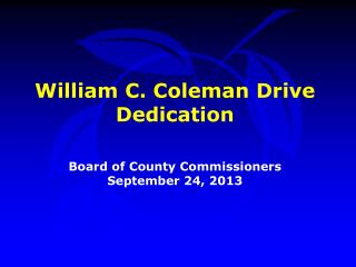William C. Coleman Drive Dedication Board of County Commissioners September 24, 2013