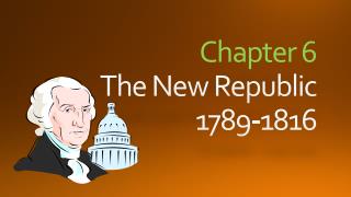 Chapter 6 The New Republic 1789-1816
