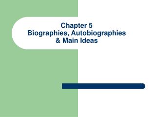 Chapter 5 Biographies, Autobiographies &amp; Main Ideas