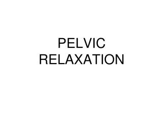 PELVIC RELAXATION