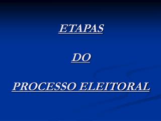 ETAPAS DO PROCESSO ELEITORAL