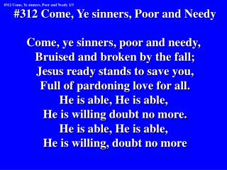 #312 Come, Ye sinners, Poor and Needy Come, ye sinners, poor and needy,