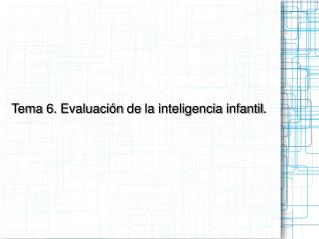 Tema 6. Evaluación de la inteligencia infantil.