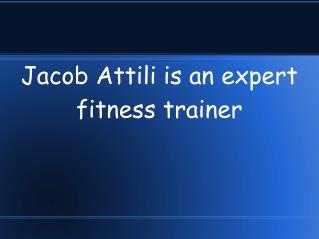 Jacob Attili is an expert fitness trainer