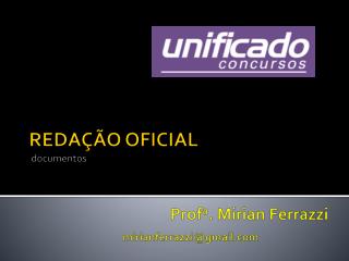 REDAÇÃO OFICIAL documentos Prof a . Mirian Ferrazzi mirianferrazzi@gmail