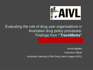 Annie Madden Executive Officer Australian Injecting &amp; Illicit Drug Users League (AIVL)