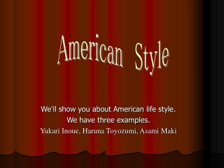 We ’ ll show you about American life style. We have three examples.