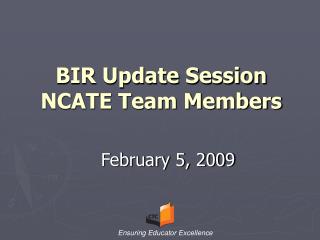 BIR Update Session NCATE Team Members