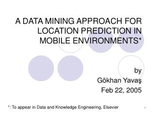 A DATA MINING APPROACH FOR LOCATION PREDICTION IN MOBILE ENVIRONMENTS*