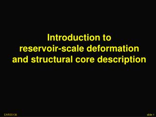 Introduction to reservoir-scale deformation and structural core description