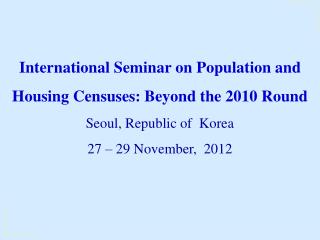 International Seminar on Population and Housing Censuses: Beyond the 2010 Round