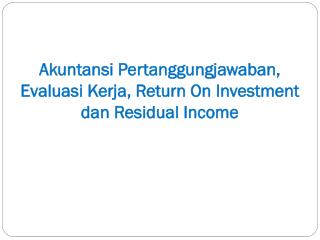 Akuntansi Pertanggungjawaban, Evaluasi Kerja, Return On Investment dan Residual Income