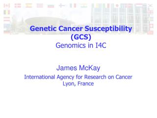 Genetic Cancer Susceptibility (GCS) Genomics in I4C