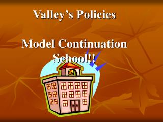 Valley’s Policies Model Continuation School!!