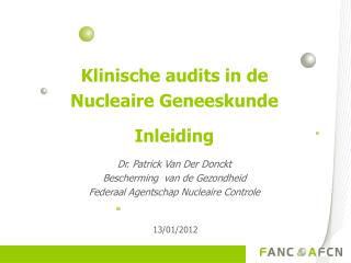 Klinische audits in de Nucleaire Geneeskunde Inleiding Dr. Patrick Van Der Donckt