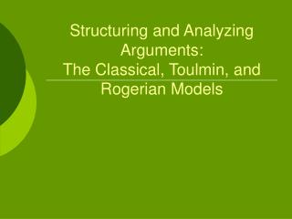 Structuring and Analyzing Arguments: The Classical, Toulmin, and Rogerian Models