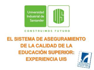 EL SISTEMA DE ASEGURAMIENTO DE LA CALIDAD DE LA EDUCACIÓN SUPERIOR: EXPERIENCIA UIS