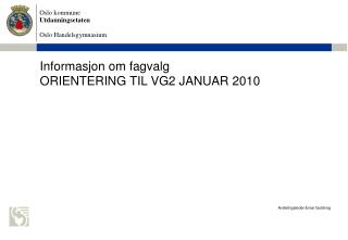 Informasjon om fagvalg 	ORIENTERING TIL VG2 JANUAR 2010
