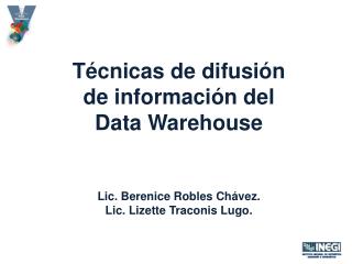 Técnicas de difusión de información del Data Warehouse Lic. Berenice Robles Chávez.