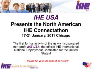 IHE USA Presents the North American IHE Connectathon 17-21 January, 2011 Chicago