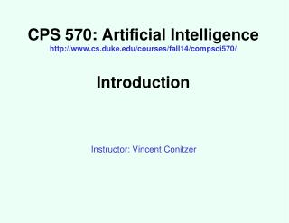 CPS 570: Artificial Intelligence cs.duke/courses/fall14/compsci570/ Introduction