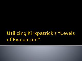 Utilizing Kirkpatrick’s “Levels of Evaluation”
