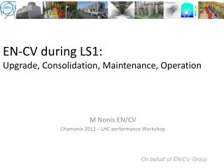 EN-CV during LS1: Upgrade, Consolidation, Maintenance, Operation