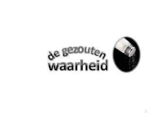 de gezouten waarheid