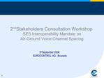 2nd Stakeholders Consultation Workshop SES Interoperability Mandate on Air-Ground Voice Channel Spacing