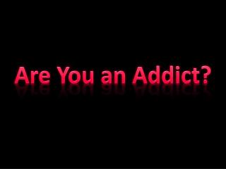 Are You an Addict?