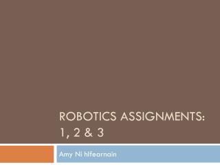Robotics Assignments: 1, 2 &amp; 3